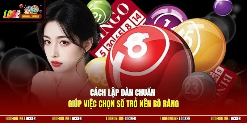 Cách lập dàn chuẩn giúp giúp việc chọn số trở nên rõ ràng