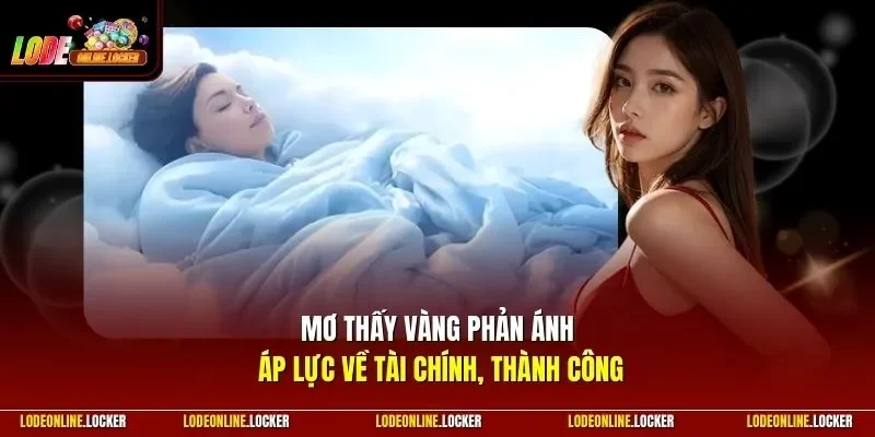 Mơ thấy vàng phản ánh áp lực về tài chính, thành công